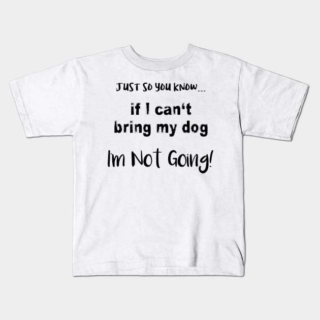 If I Can't Bring My Dog, I'm Not Going! Kids T-Shirt by Look Up Creations